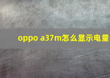 oppo a37m怎么显示电量